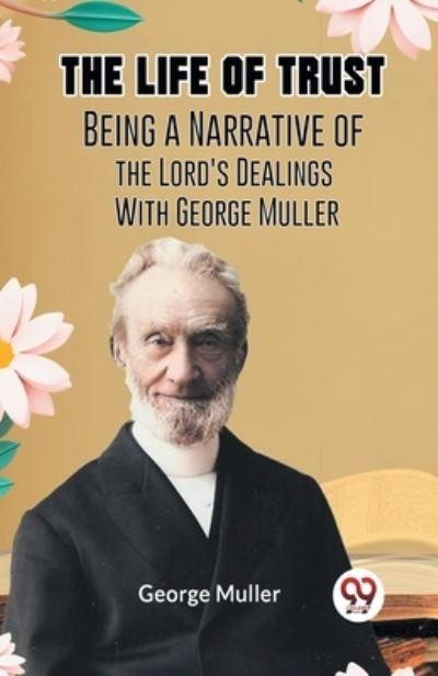 The Life Of Trust Being A Narrative Of The Lord's Dealings W