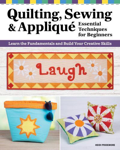 Quilting, Sewing & Appliqué: Essential Techniques For Beginners