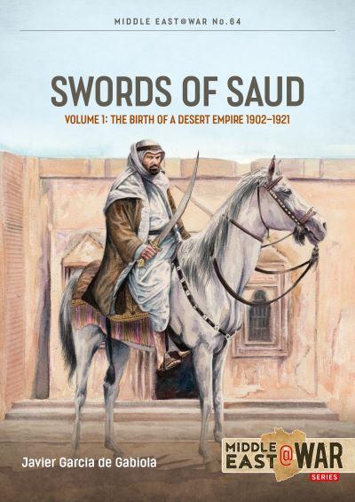 Swords of Saud. Volume 1 Birth of the Desert Empire, 1744-1930