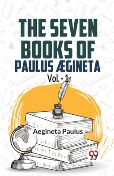 The Seven Books Of Paulus AEgineta Vol.-1