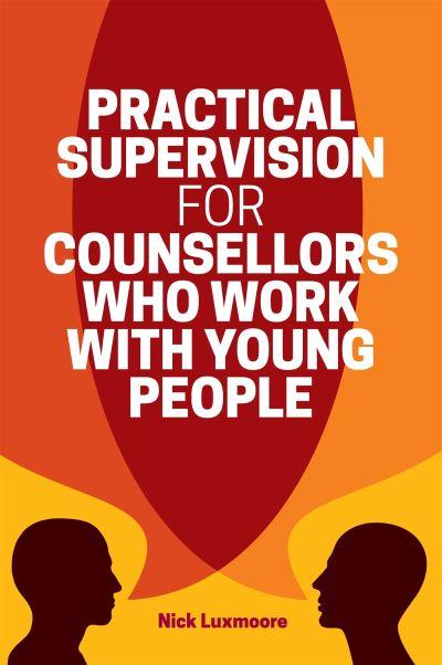 Practical Supervision For Counsellors Who Work With Young People