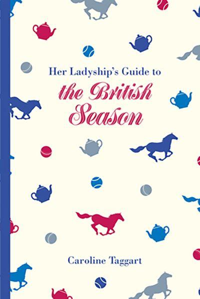 Her Ladyship's Guide To the British Season