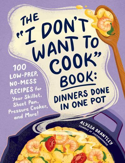 The "I Don't Want To Cook" Book--Dinners Done in One Pot