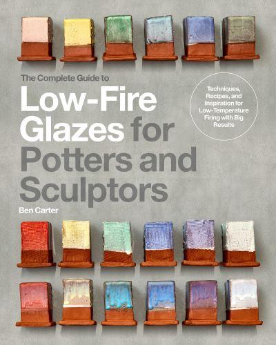The Complete Guide To Low-Fire Glazes For Potters and Sculptors