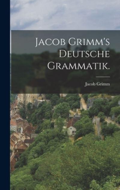 Jacob Grimm's Deutsche Grammatik.