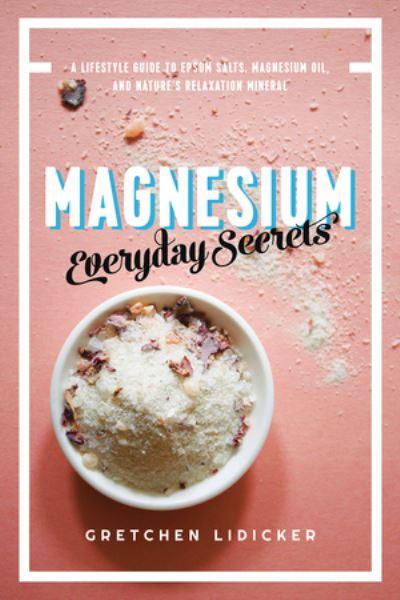 Magnesium : a Lifestyle Guide To Epsom Salts, Magnesium Oil, and Nature's Relaxation Mineral