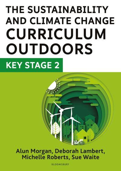 The Sustainability and Climate Change Curriculum Outdoors. Key Stage 2