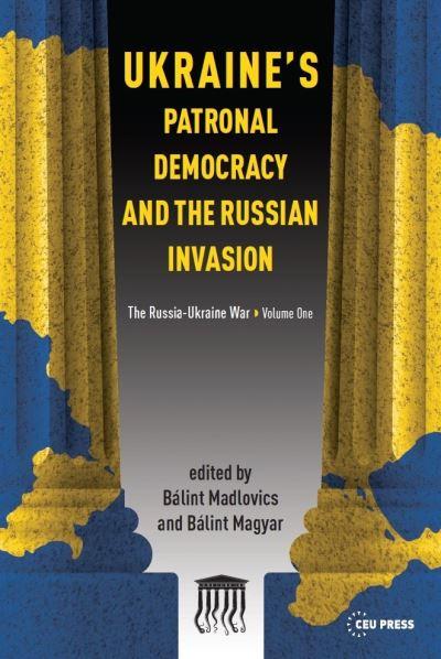 Ukraine's Patronal Democracy and the Russian Invasion Volume