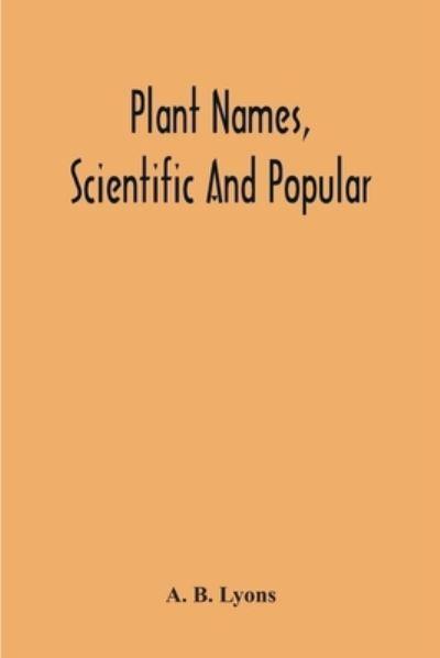 Plant Names, Scientific And Popular, Including In The Case Of Each Plant The Correct Botanical Name In Accordance With The Reformed Nomenclature, Together With Botanical And Popular Synonyms
