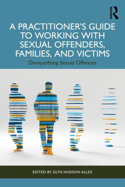 A Practitioner's Guide To Working With Sexual Offenders, Families, and Victims
