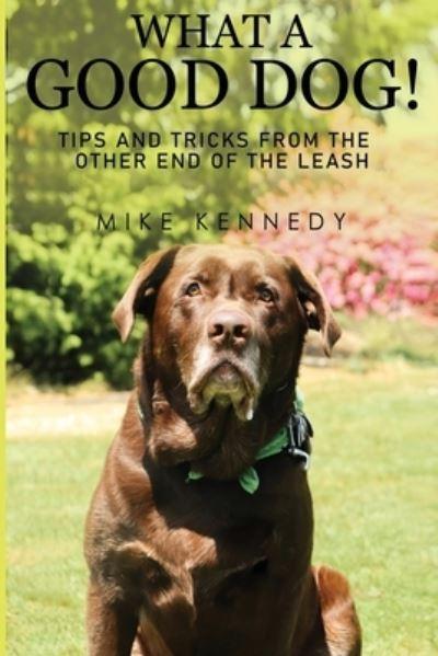 What a Good Dog! Tips and Tricks From the Other End of the Leash