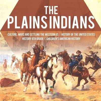 The Plains Indians Culture, Wars and Settling the Western US