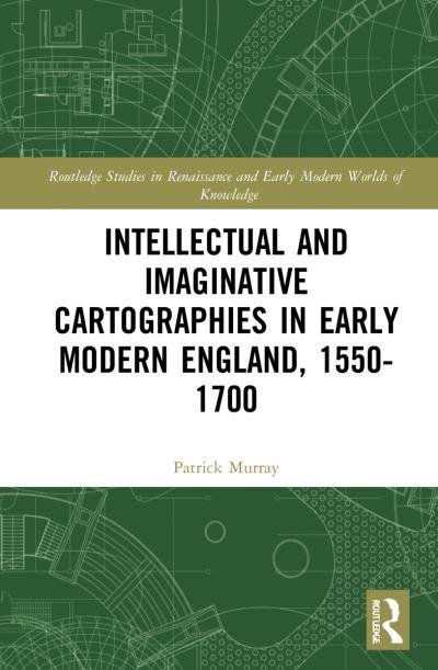 Intellectual and Imaginative Cartographies in Early Modern E