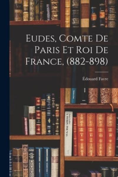 Eudes, Comte De Paris Et Roi De France, (882-898)