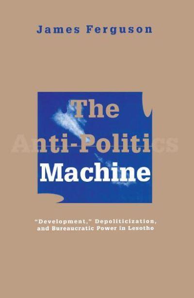 The Anti-Politics Machine