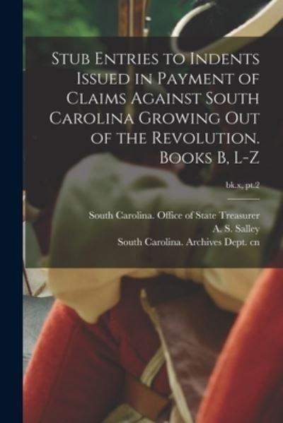 Stub Entries To Indents Issued in Payment of Claims Against South Carolina Growing Out of the Revolution. Books B, L-Z; Bk.X, Pt.2