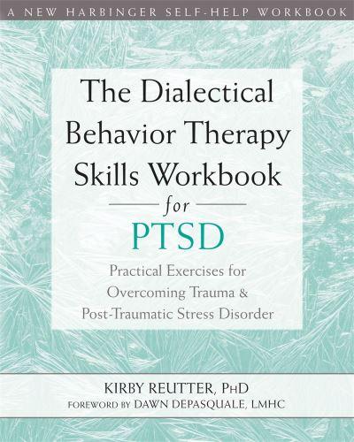 The Dialectical Behavior Therapy Skills Workbook For PTSD