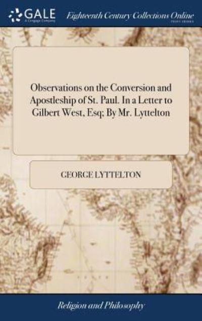 Observations on the Conversion and Apostleship of St. Paul. In a Letter To Gilbert West, Esq; By Mr. Lyttelton