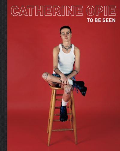 Catherine Opie - To Be Seen