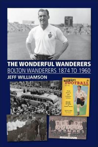 The Wonderful Wanderers - Bolton Wanderers To 1960