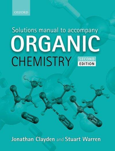 Solutions Manual To Accompany Organic Chemistry, Second Edition, Jonathan Clayden, Nick Greeves, and Stuart Warren