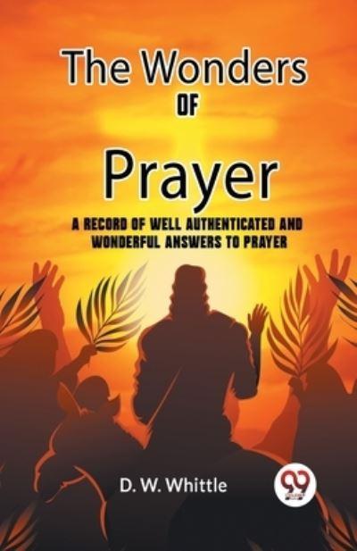 The Wonders Of Prayer A Record Of Well Authenticated And Won