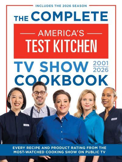 Complete America's Test Kitchen TV Show Cookbook 2001-2026, The