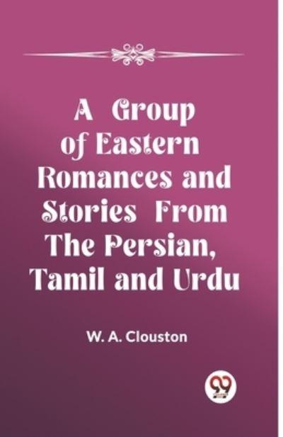 A Group of Eastern Romances and Stories From the Persian, Tamil and Urdu