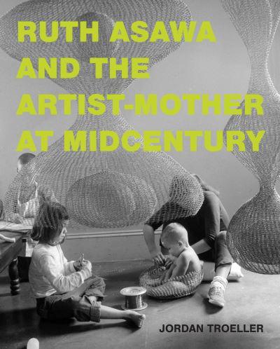 Ruth Asawa and the Artist-Mother At Midcentury