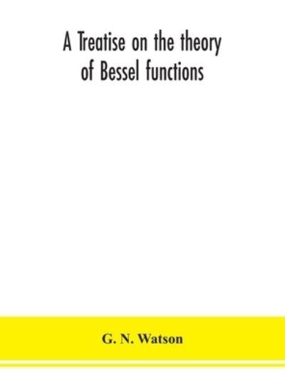A Treatise on the Theory of Bessel Functions