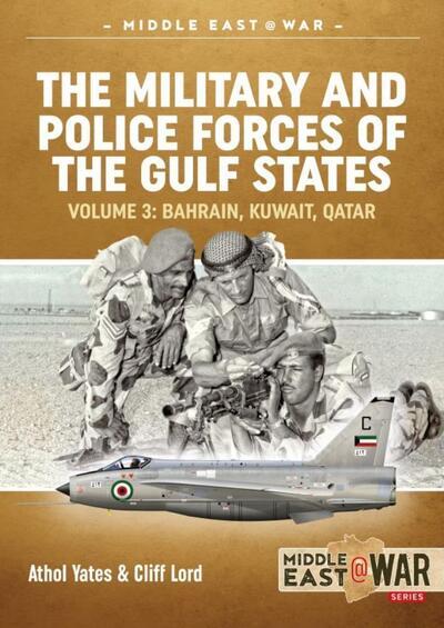 The Military and Police Forces of the Gulf States. Volume 3 Bahrain, Kuwait, Qatar