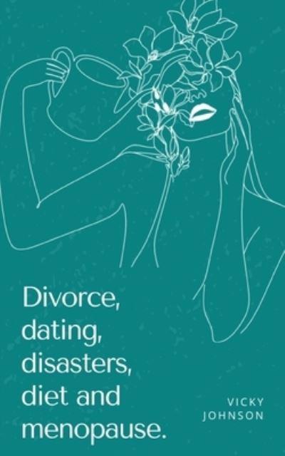 Divorce, Dating, Disasters, Diet and Menopause.