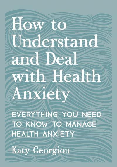How To Understand and Deal With Health Anxiety