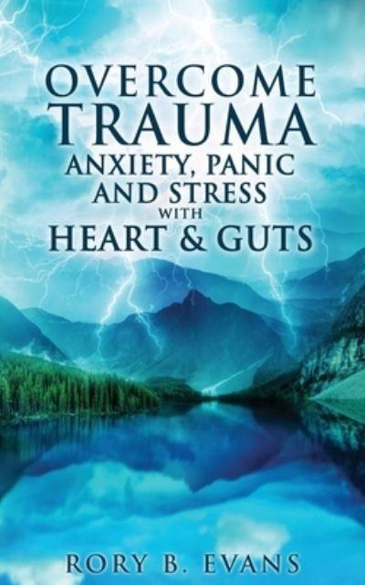 Overcome Trauma, Anxiety, Panic, and Stress With Heart and Guts