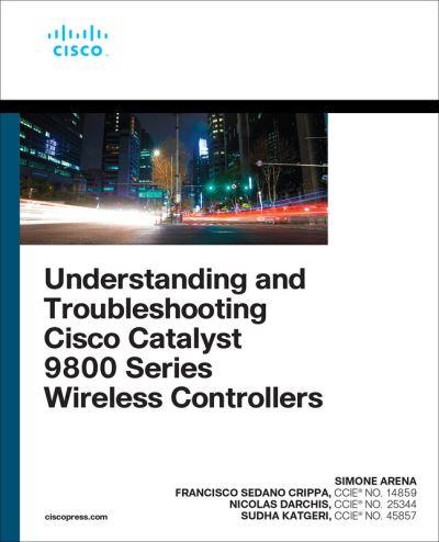 Understanding and Troubleshooting Cisco Catalyst 9800 Series