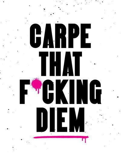 Carpe That F*Cking Diem
