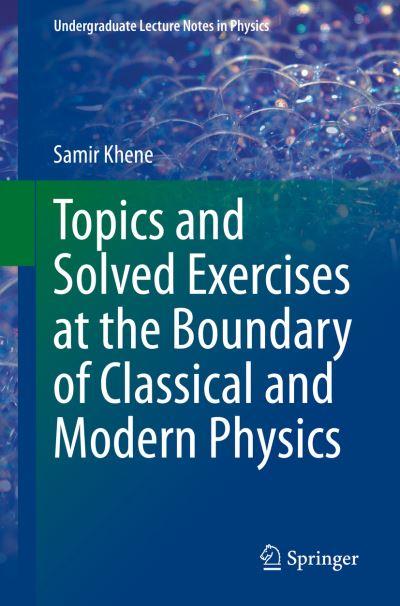 Topics and Solved Exercises At the Boundary of Classical and Modern Physics