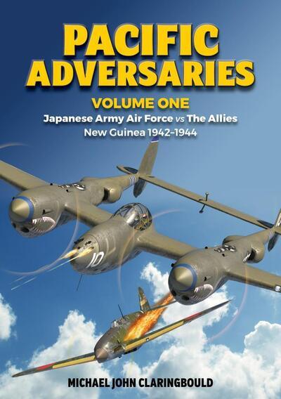 Pacific Adversaries. Volume One Japanese Army Air Force Vs the Allies New Guinea 1942-1944