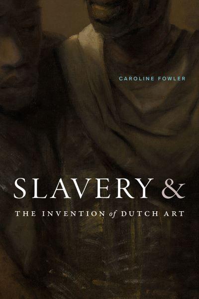 Slavery & the Invention of Dutch Art