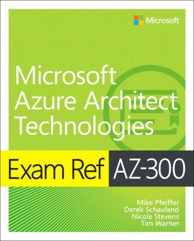 Exam Ref AZ-300, Microsoft Azure Architect Technologies
