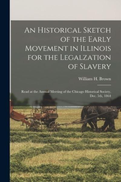 An Historical Sketch of the Early Movement in Illinois For the Legalzation of Slavery
