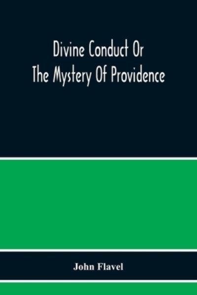 Divine Conduct Or The Mystery Of Providence, Wherein The Bei