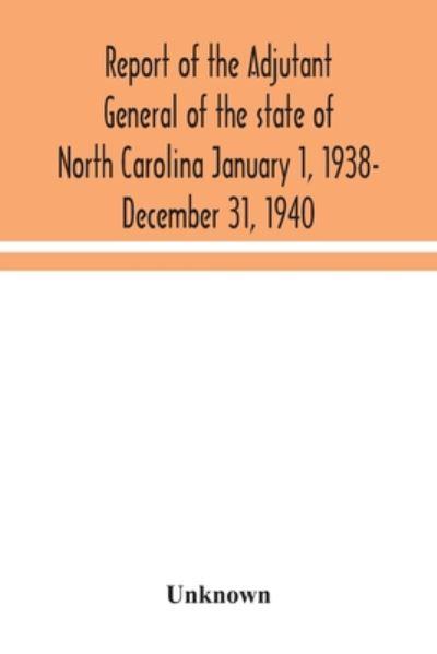 Report of the Adjutant General of the State of North Carolina January 1, 1938- December 31, 1940