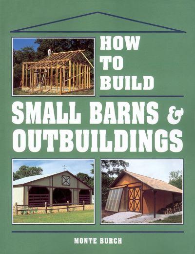 How To Build Small Barns & Outbuildings