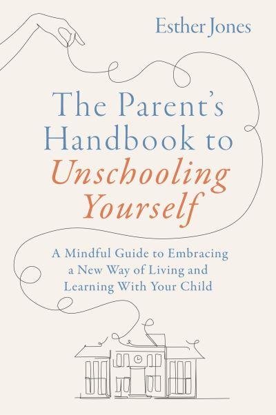 The Parent's Handbook To Unschooling Yourself