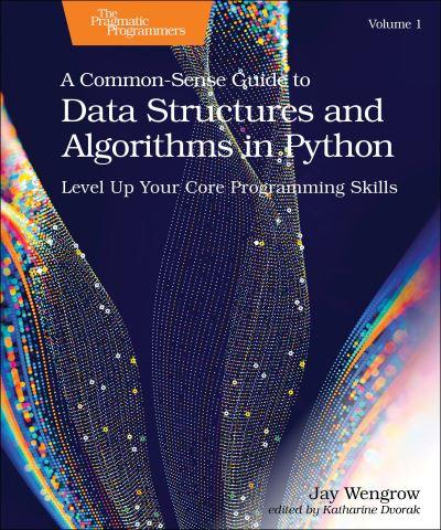 A Common-Sense Guide To Data Structures and Algorithms in Python. Volume 1 Level Up Your Core Programming Skills