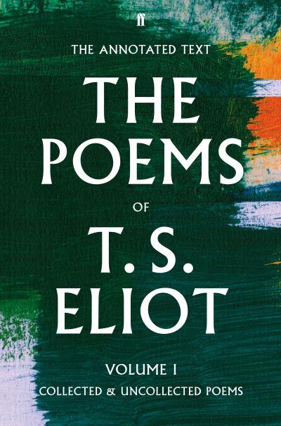 The Poems of T.S. Eliot. Volume I Collected and Uncollected