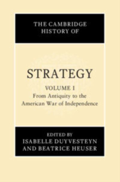 The Cambridge History of Strategy. Volume 1 From Antiquity To the American War of Independence