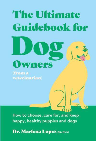 The Ultimate Guidebook For Dog Owners (From a Veterinarian)