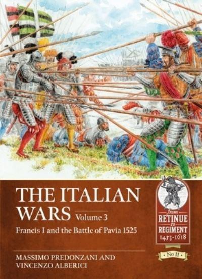 The Italian Wars. Volume 3 Francis I and the Battle of Pavia, 1525